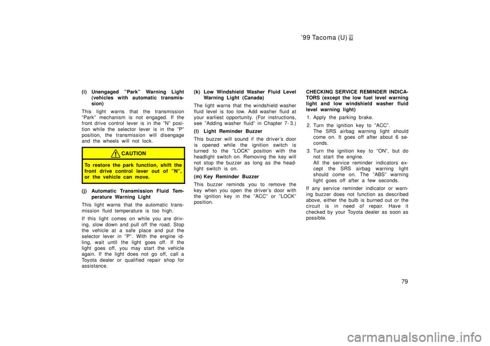 TOYOTA TACOMA 1999 Manual PDF 99 Tacoma (U) 
79
(i) Unengaged ºParkº Warning Light
(vehicles with automatic transmis- 
sion)
This light warns that the transmission
ºParkº mechanism is not engaged. If the
front drive control l