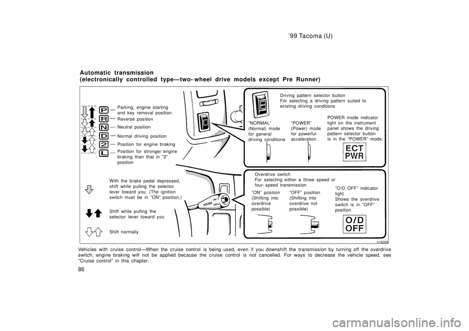 TOYOTA TACOMA 1999 Manual Online 99 Tacoma (U)
86
Shift while pulling the 
selector lever toward you
With the brake pedal depressed, 
shift while pulling the selector
lever toward you. (The ignition
switch must be in ºONº position