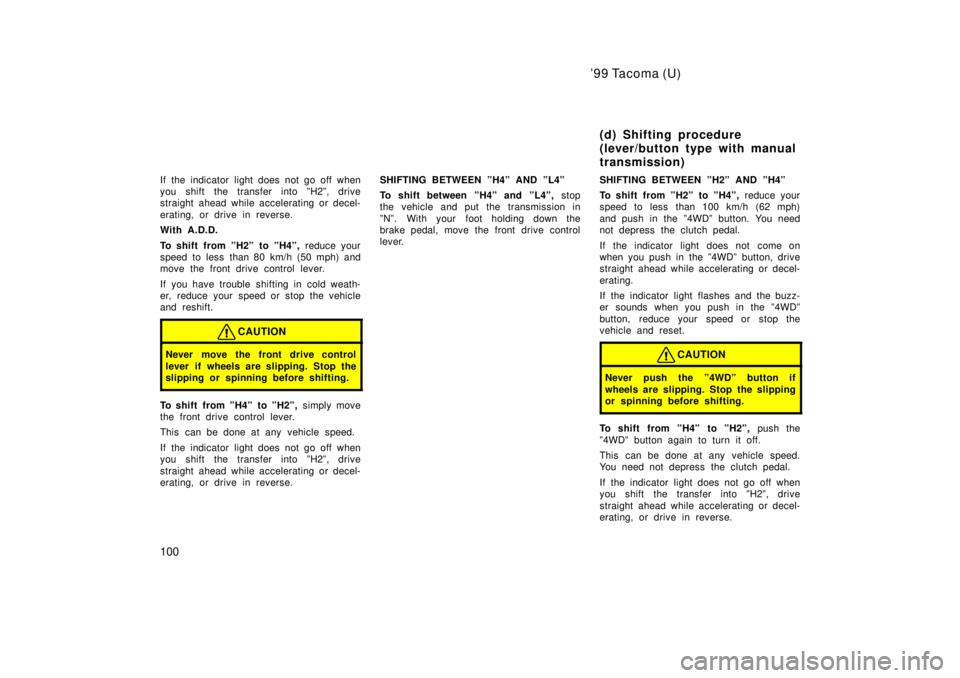 TOYOTA TACOMA 1999  Owners Manual 99 Tacoma (U)
100
If the indicator light does not go off when 
you shift the transfer into ºH2º, drive
straight ahead while accelerating or decel- 
erating, or drive in reverse. 
With A.D.D. 
To sh