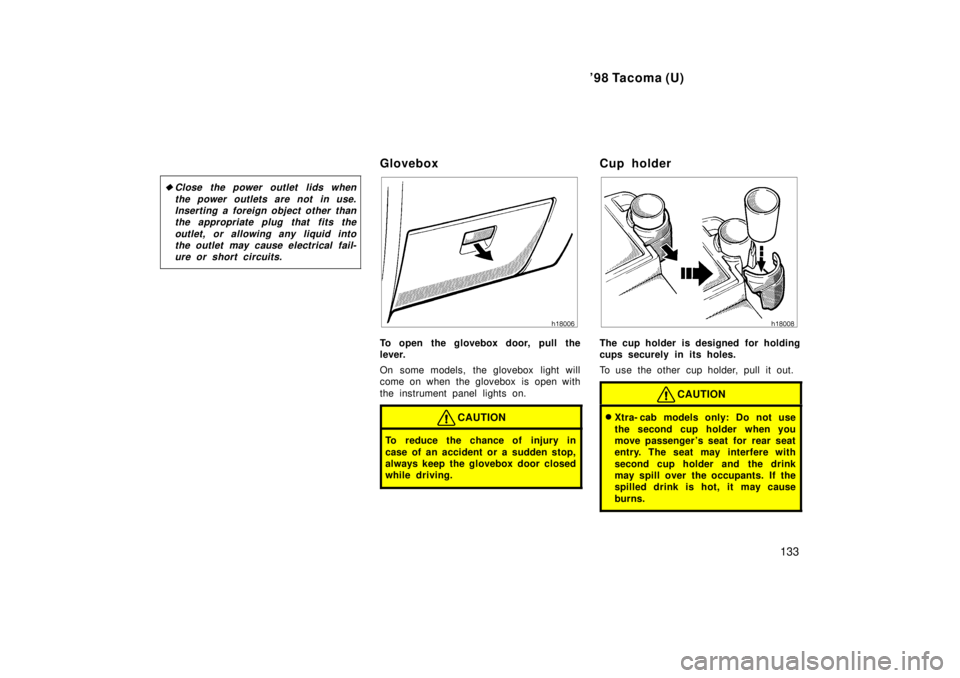 TOYOTA TACOMA 1998  Owners Manual 98 Tacoma (U)133
�
Close the power outlet lids when
the power outlets are not in use.Inserting a foreign object other than the appropriate plug that fits the
outlet, or allowing any liquid intothe ou