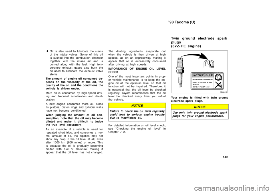 TOYOTA TACOMA 1998  Owners Manual 98 Tacoma (U)143
�
Oil is also used to lubricate the stems 
of the intake valves. Some of this oil
is sucked into the combustion chamber 
together with the intake air and is 
burned along with the fu