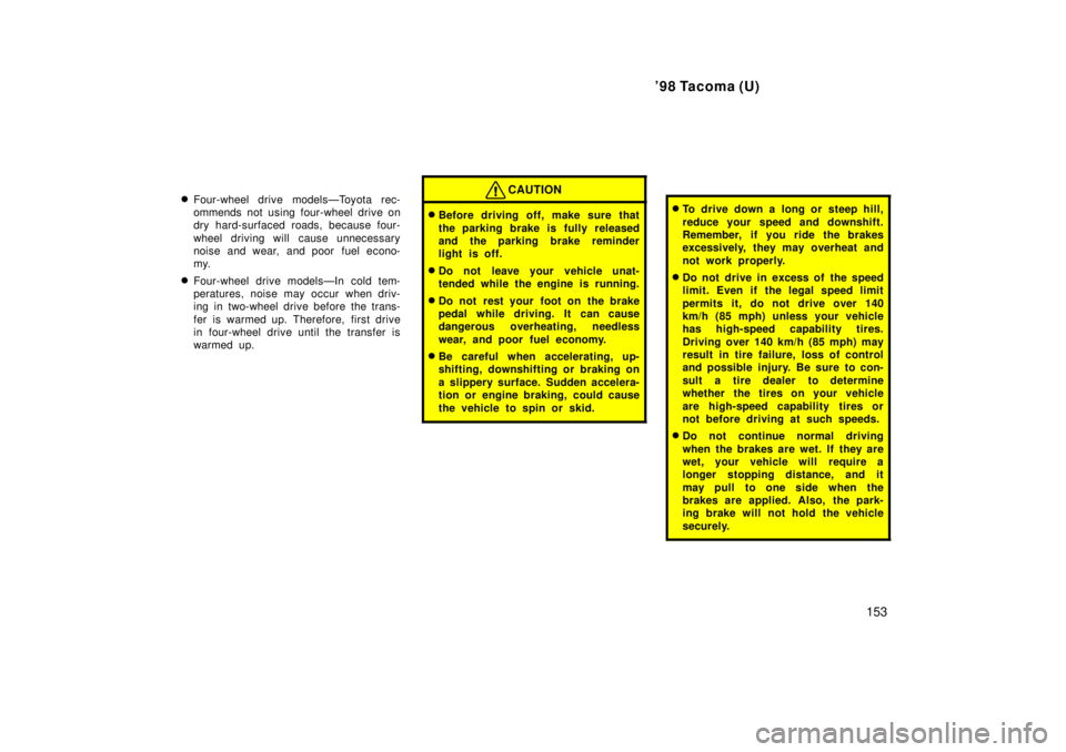 TOYOTA TACOMA 1998  Owners Manual 98 Tacoma (U)153
�
Four-wheel drive modelsÐToyota rec- 
ommends not using four-wheel drive on
dry hard-surfaced roads, because four- 
wheel driving will cause unnecessary 
noise and wear, and poor f