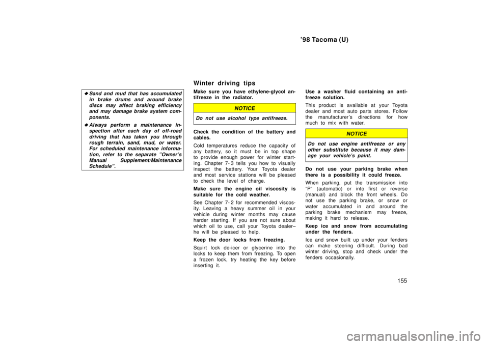 TOYOTA TACOMA 1998  Owners Manual 98 Tacoma (U)155
�
Sand and mud that has accumulated
in brake drums and around brakediscs may affect braking efficiency and may damage brake system com-
ponents.
�Always perform a maintenance in-spec