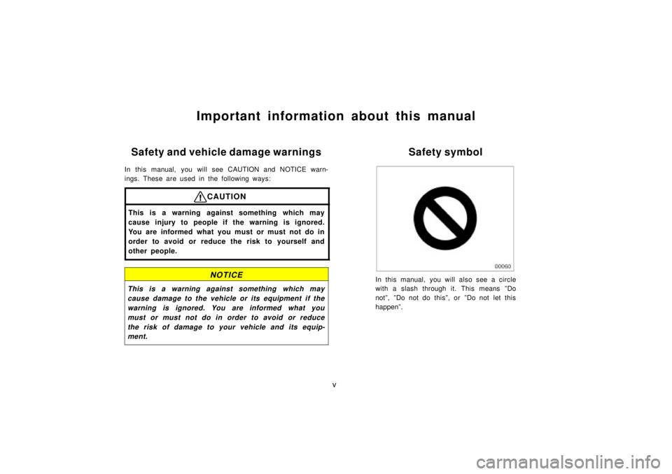 TOYOTA TACOMA 1998  Owners Manual v
Important information about this manual
Safety and vehicle damage warnings
In this manual, you will see CAUTION and NOTICE warn- 
ings. These are used in the following ways:
CAUTION
This is a warnin