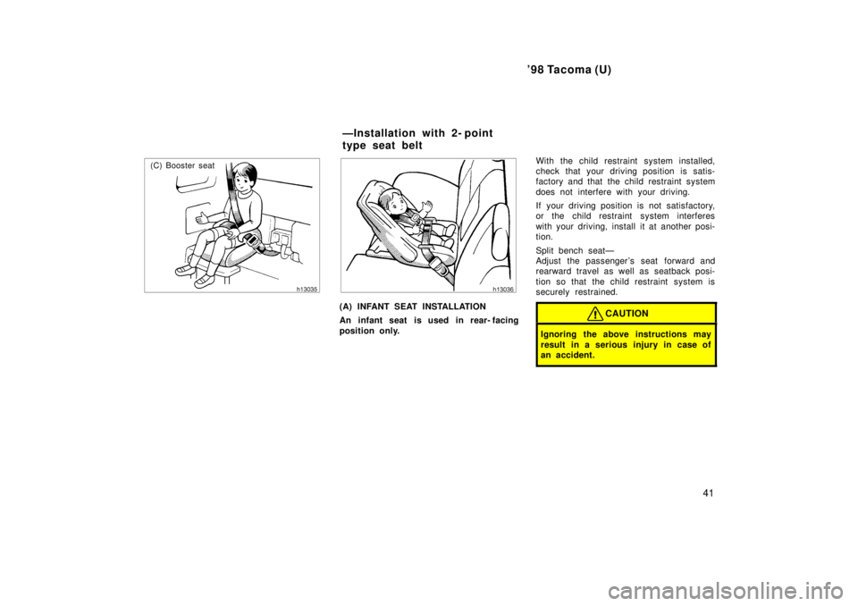TOYOTA TACOMA 1998 Service Manual 98 Tacoma (U)41
(C) Booster seat
(A) INFANT SEAT INSTALLATION 
An infant seat is used in rear- facing 
position only. With the child restraint system installed, 
check that your driving position is s