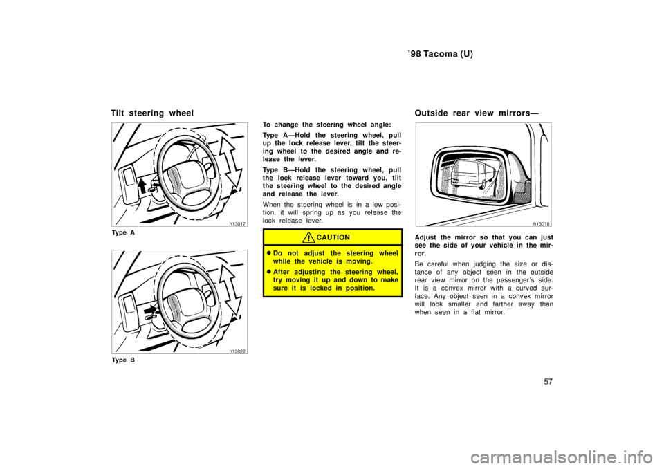 TOYOTA TACOMA 1998 Workshop Manual 98 Tacoma (U)57
Tilt steering wheel
Ty p e A
Ty p e B
To change the steering wheel angle: 
Type AÐHold the steering wheel, pull 
up the lock release lever, tilt the steer- 
ing wheel to the desired 