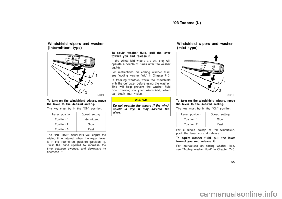 TOYOTA TACOMA 1998  Owners Manual 98 Tacoma (U)65
To turn on the windshield wipers, move 
the lever to the desired setting. 
The key must be in the ºONº position.Lever position
Speed setting
Position 1Intermittent
Position 2Slow
Po