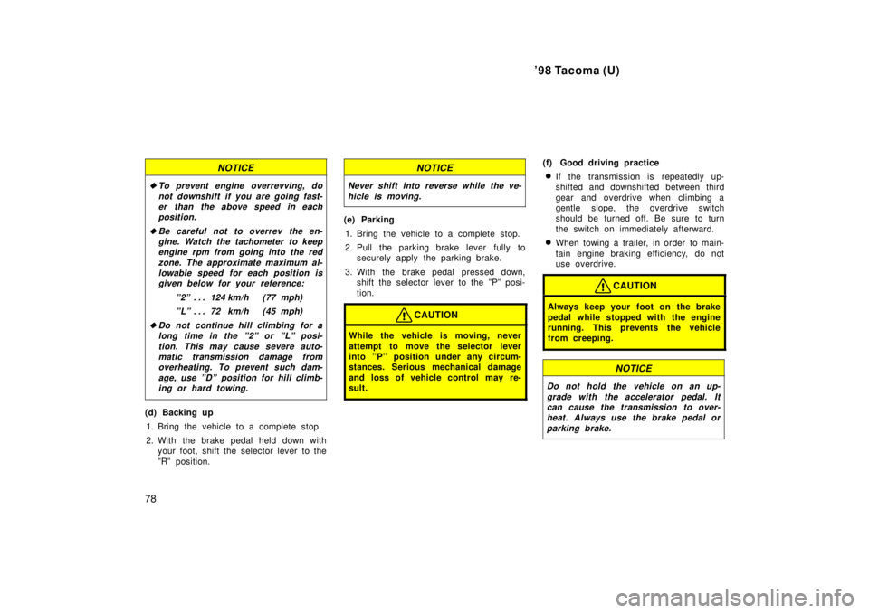 TOYOTA TACOMA 1998 Manual PDF 98 Tacoma (U)
78
NOTICE
�To prevent engine overrevving, do not downshift if you are going fast-er than the above speed in each position.
�Be careful not to overrev the en-gine. Watch the tachometer t