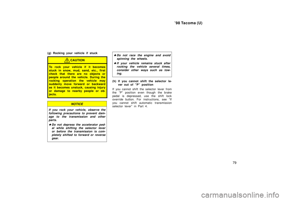 TOYOTA TACOMA 1998 Manual PDF 98 Tacoma (U)79
(g) Rocking your vehicle if stuck
CAUTION
To rock your vehicle if it becomes 
stuck in snow, mud, sand, etc., first 
check that there are no objects or
people around the vehicle. Duri
