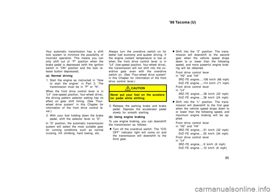TOYOTA TACOMA 1998 Manual Online 98 Tacoma (U)85
Your automatic transmission has a shift 
lock system to minimize the possibility of
incorrect operation. This means you can 
only shift out of  ºPº position when the 
brake pedal is