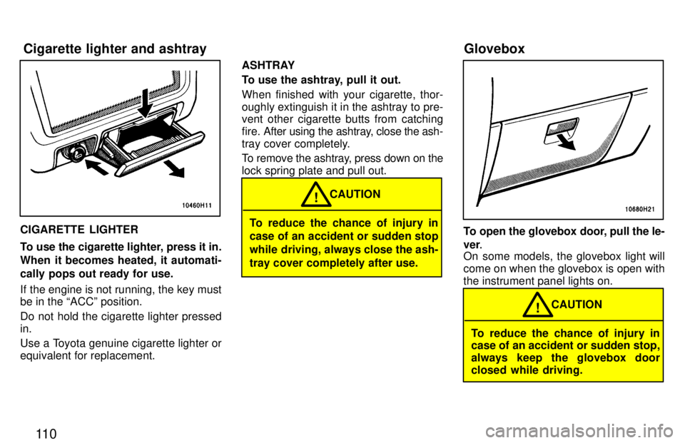 TOYOTA TACOMA 1997  Owners Manual 11 0
CIGARETTE LIGHTER 
To use the cigarette lighter, press it in. 
When it becomes heated, it automati-
cally pops out ready for use. 
If the engine is not running, the key must be in the ACCº posi