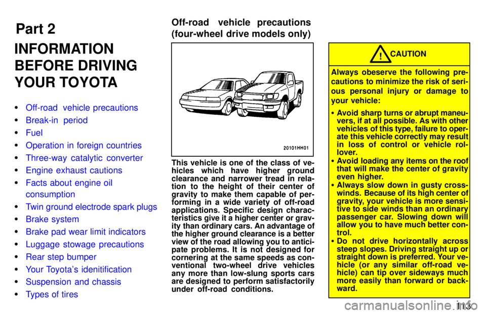 TOYOTA TACOMA 1997  Owners Manual Part 2Off-road  vehicle precautions 
(four-wheel  drive models only)
11 3
INFORMATION 
BEFORE DRIVING
YOUR TOYOTA �
Off-road  vehicle precautions
�Break-in period
�Fuel
�Operation in foreign countries