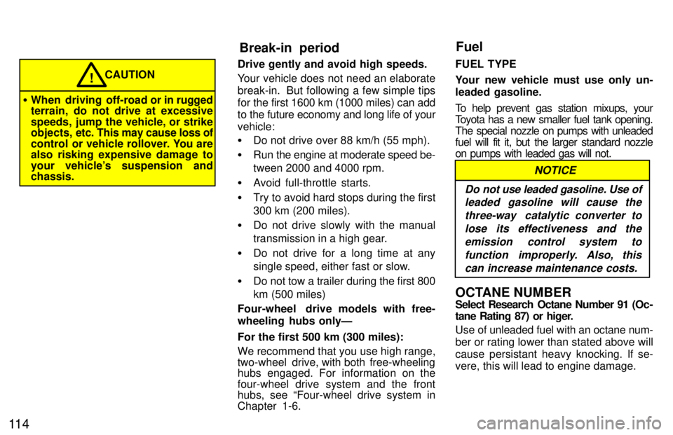 TOYOTA TACOMA 1997  Owners Manual 11 4
CAUTION!
� When driving off-road or in  rugged
terrain, do not drive at excessive 
speeds, jump the vehicle, or strike 
objects,  etc. This may cause loss of
control or vehicle rollover. You are
