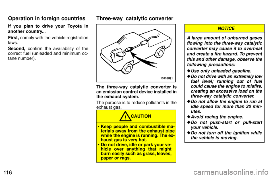 TOYOTA TACOMA 1997  Owners Manual 11 6If you plan to drive your Toyota in 
another country... First,
 comply with the vehicle registration
laws. Second,  confirm the availability of the
correct fuel (unleaded and minimum oc- tane numb