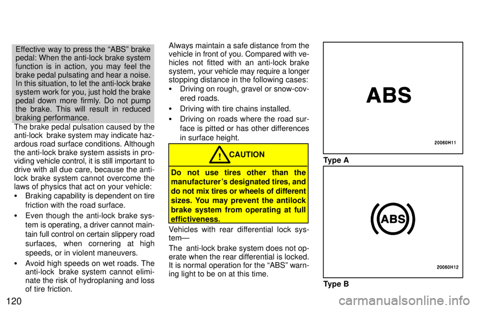 TOYOTA TACOMA 1997 Owners Manual 120
Effective way to press the ABSº brake
pedal: When the anti-lock brake system
function is in action, you may feel the brake pedal pulsating and hear a noise.
In this situation, to let the anti- TOYOTA TACOMA 1997 Owners Manual 120
Effective way to press the ABSº brake
pedal: When the anti-lock brake system
function is in action, you may feel the brake pedal pulsating and hear a noise.
In this situation, to let the anti-