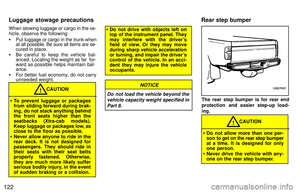 TOYOTA TACOMA 1997  Owners Manual 122When stowing luggage or cargo in the ve- 
hicle, observe the following: �
Put luggage or cargo in the trunk when 
at all possible. Be sure all items are se- cured in place.
� Be careful to keep the