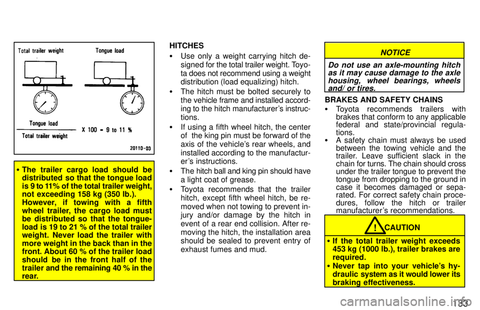 TOYOTA TACOMA 1997  Owners Manual 133
�The trailer cargo load should be 
distributed  so that the tongue load 
is 9 to 11% of the total trailer weight, 
not exceeding 158 kg (350 lb.). 
However, if towing with a fifth
wheel trailer, t