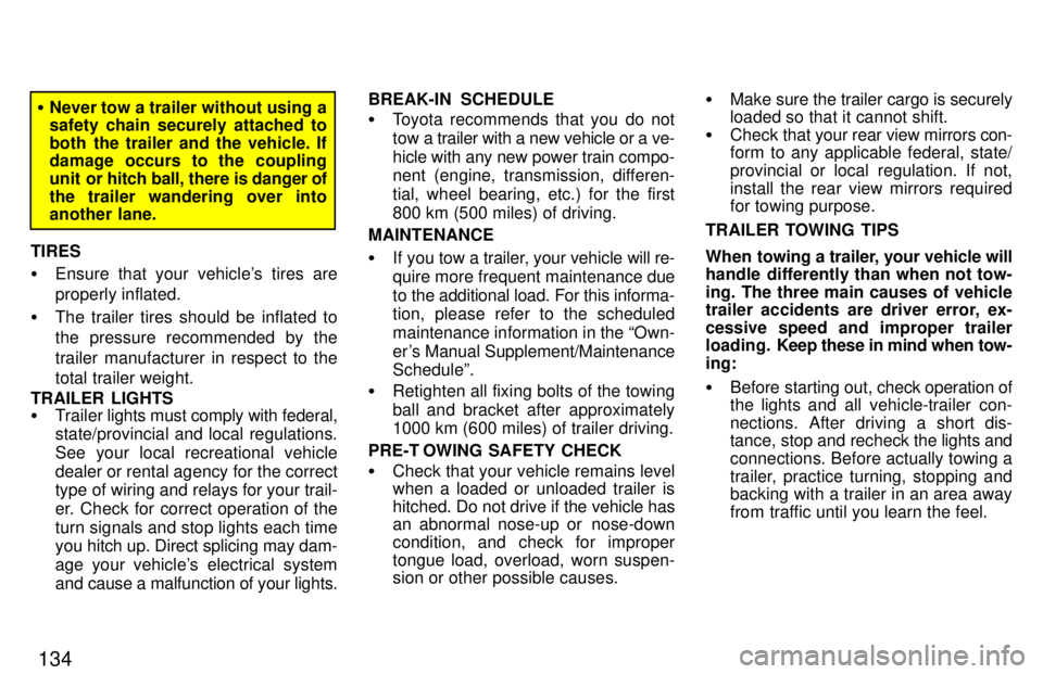 TOYOTA TACOMA 1997  Owners Manual 134
�Never tow a trailer without using a 
safety chain securely attached to 
both the trailer and the vehicle. If 
damage occurs to the coupling 
unit or  hitch ball, there is danger of
the trailer wa