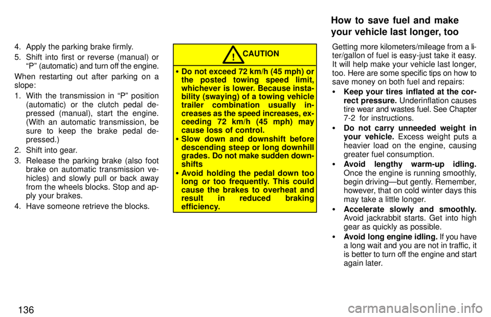 TOYOTA TACOMA 1997  Owners Manual 136
4. Apply the parking brake firmly. 
5. Shift into first or reverse (manual) or
Pº (automatic) and turn off the engine.
When restarting out after parking on a slope: 
1. With the transmission in 