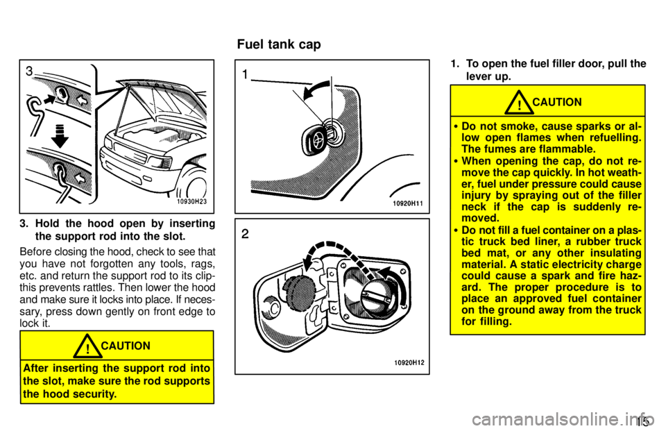 TOYOTA TACOMA 1997 User Guide 15
3. Hold the hood open by insertingthe support rod into the slot.
Before closing the hood, check to see that
you have not forgotten any tools, rags,
etc. and return the support rod to its clip-
t TOYOTA TACOMA 1997 User Guide 15
3. Hold the hood open by insertingthe support rod into the slot.
Before closing the hood, check to see that
you have not forgotten any tools, rags,
etc. and return the support rod to its clip-
t