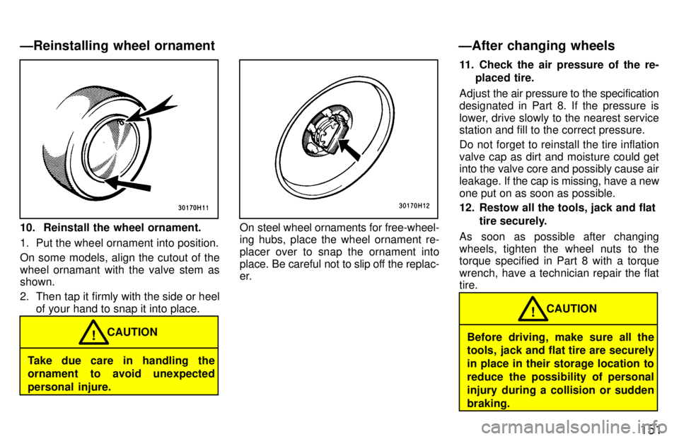 TOYOTA TACOMA 1997 Owners Manual 151
10. Reinstall the wheel ornament.
1. Put the wheel ornament into position.
On some models, align the cutout of the
wheel ornamant with the valve stem as shown.
2. Then tap it firmly with the TOYOTA TACOMA 1997 Owners Manual 151
10. Reinstall the wheel ornament.
1. Put the wheel ornament into position.
On some models, align the cutout of the
wheel ornamant with the valve stem as shown.
2. Then tap it firmly with the