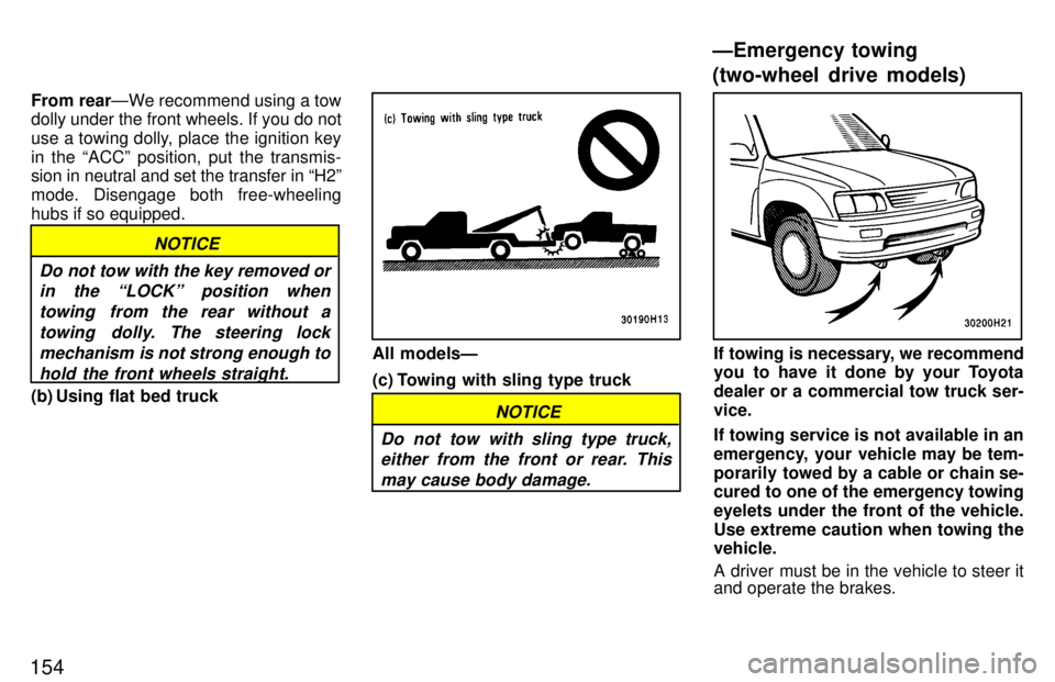 TOYOTA TACOMA 1997  Owners Manual 154From rear
ÐWe recommend using a tow
dolly under the front wheels. If you do not 
use a towing dolly, place the ignition key
in the ACCº position, put the transmis- 
sion in neutral and set the t