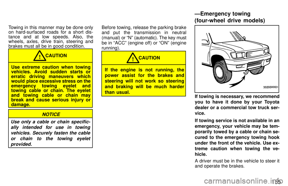 TOYOTA TACOMA 1997  Owners Manual 155
Towing in this manner may be done only 
on hard-surfaced roads for a short dis- 
tance and at low speeds. Also, the 
wheels, axles, drive train, steering and brakes must all be in good condition.
