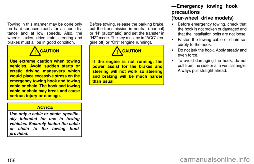 TOYOTA TACOMA 1997  Owners Manual 156Towing in this manner may be done only 
on hard-surfaced roads for a short dis- 
tance and at low speeds. Also, the
wheels, axles, drive train, steering and brakes must all be in good condition.
CA