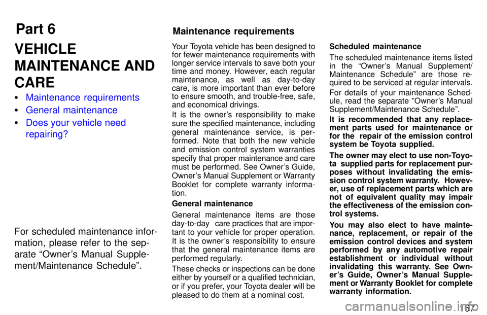 TOYOTA TACOMA 1997  Owners Manual Part 6Maintenance  requirements
167
VEHICLE 
MAINTENANCE ANDCARE �
Maintenance requirements
�General maintenance
�Does your vehicle need repairing?
For scheduled maintenance infor- 
mation, please ref