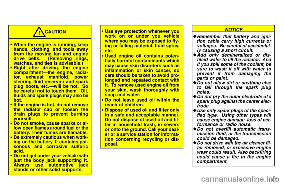 TOYOTA TACOMA 1997  Owners Manual 177
�When the engine is running, keep 
hands,  clothing, and tools away 
from the moving fan and engine 
drive belts.  (Removing rings, 
watches, and ties is advisable.)
� Right after driving, the eng