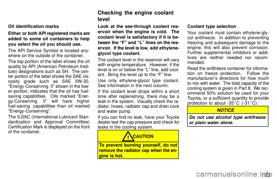 TOYOTA TACOMA 1997  Owners Manual 183
Oil identification marks 
Either or 
both API registered marks are
added to some oil containers to help 
you select the oil you should use. 
The API Service Symbol is located any- 
where on the ou