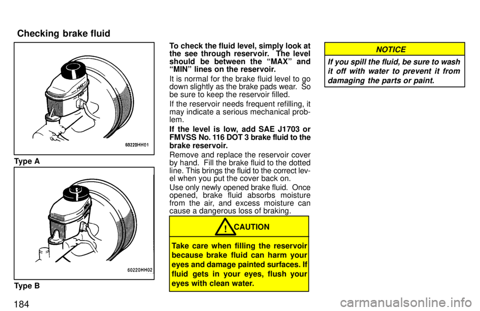 TOYOTA TACOMA 1997  Owners Manual 184
Type A
Type BTo check the fluid level, simply look at 
the see through reservoir.  The level 
should  be between the MAXº and 
MINº lines on the reservoir. It is normal for the brake fluid lev