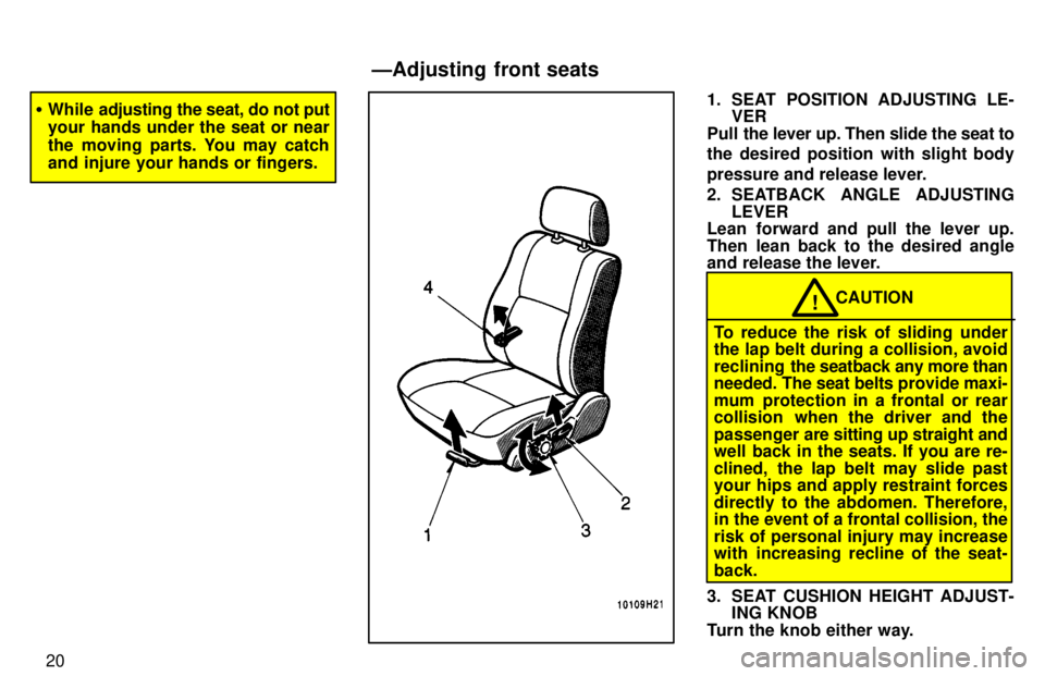 TOYOTA TACOMA 1997 User Guide 20
�While adjusting the  seat, do not put
your hands under the seat or near 
the moving parts. You may catch 
and injure your hands or fingers.1. SEAT POSITION ADJUSTING LE- VER
Pull  the lever up. Th
