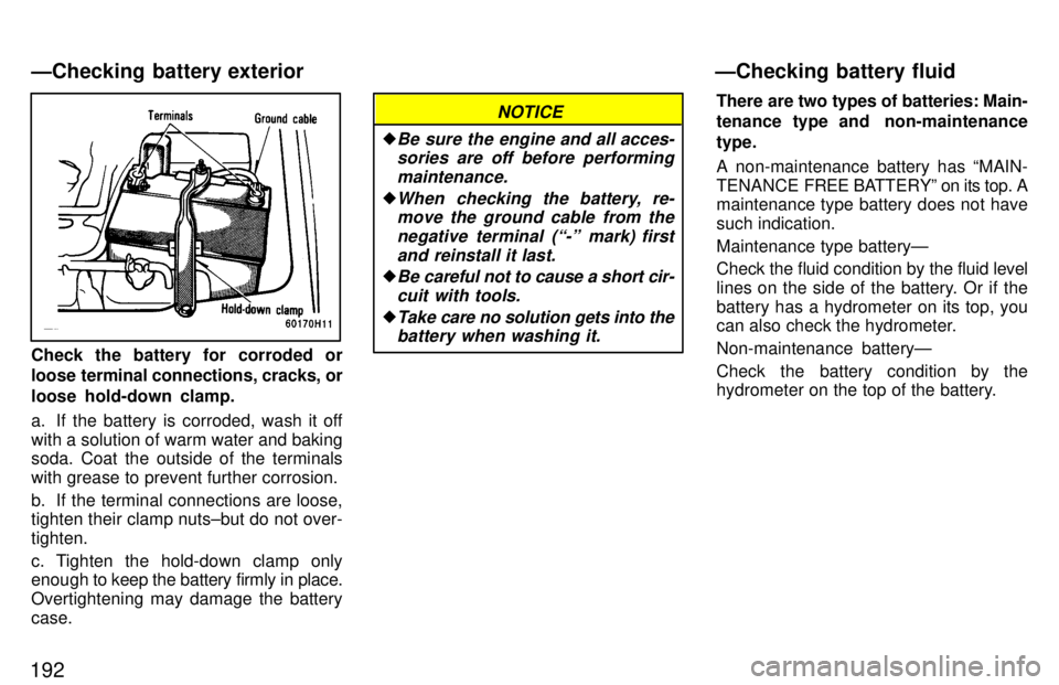 TOYOTA TACOMA 1997  Owners Manual 192
Check the battery for corroded or 
loose terminal connections, cracks, or 
loose hold-down clamp. 
a. If the battery is corroded, wash it off with a solution of warm water and baking 
soda. Coat t