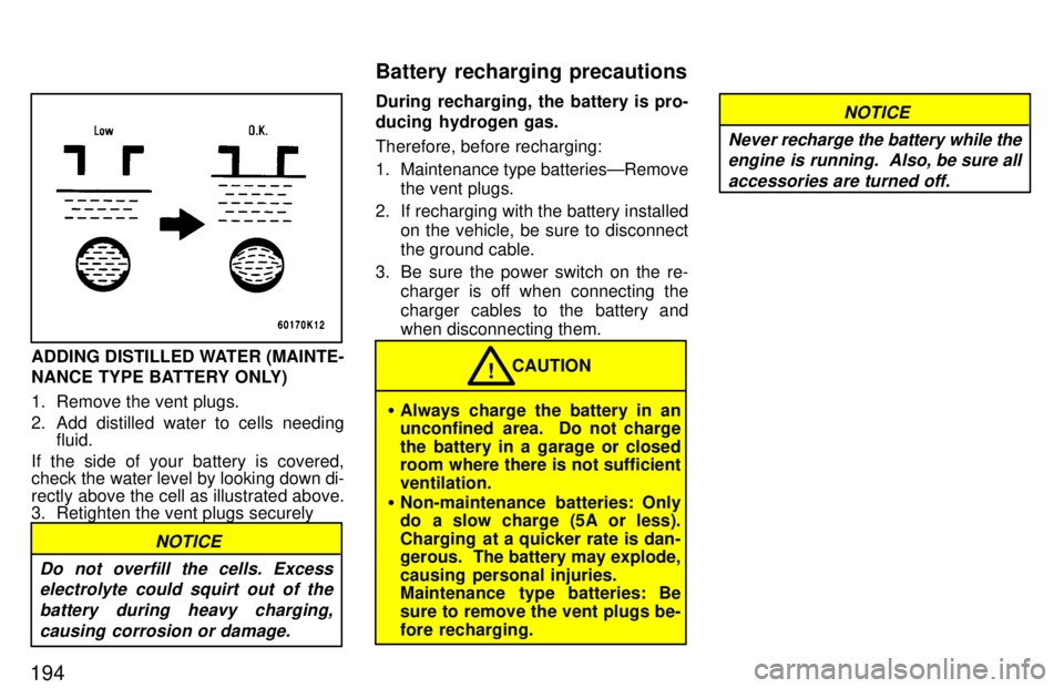 TOYOTA TACOMA 1997  Owners Manual 194
ADDING DISTILLED WATER (MAINTE- 
NANCE TYPE BATTERY ONLY) 
1. Remove the vent plugs. 
2. Add distilled water to cells needingfluid.
If the side of your battery is covered, 
check the water level b