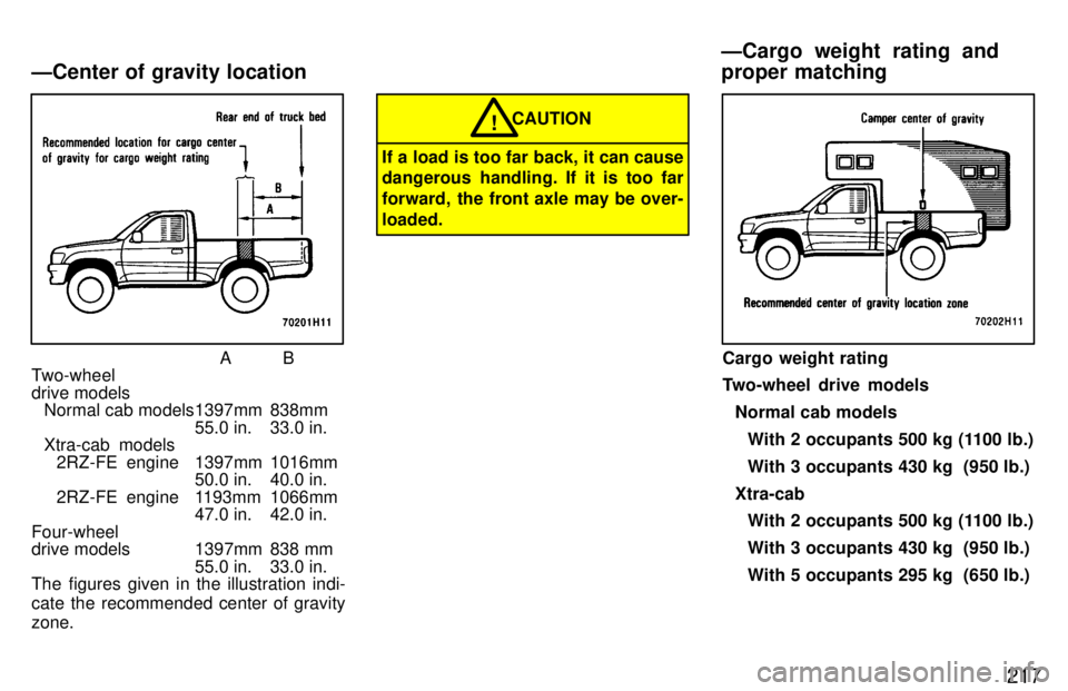 TOYOTA TACOMA 1997  Owners Manual 217
AB
Two-wheel 
drive models Normal cab models1397mm 838mm
55.0 in. 33.0 in.
Xtra-cab models
2RZ-FE engine 1397mm 1016mm 50.0 in. 40.0 in.
2RZ-FE engine 1193mm 1066mm 47.0 in. 42.0 in.
Four-wheel 
d