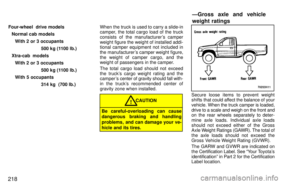 TOYOTA TACOMA 1997  Owners Manual 218Four-wheel  drive models
Normal cab models
With 2 or 3 occupants 500 kg (1100 lb.)
Xtra-cab models With 2 or 3 occupants 500 kg (1100 lb.)
With 5 occupants
314 kg  (700 lb.) When the truck is used 