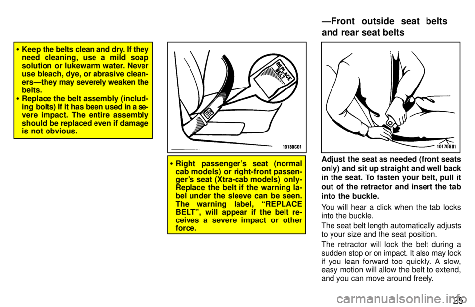 TOYOTA TACOMA 1997 Owners Manual 25
�Keep  the belts clean and dry. If they
need cleaning, use a mild soap 
solution  or lukewarm water. Never 
use bleach, dye, or abrasive clean- 
ersÐthey may  severely weaken the
belts.
� Replace 