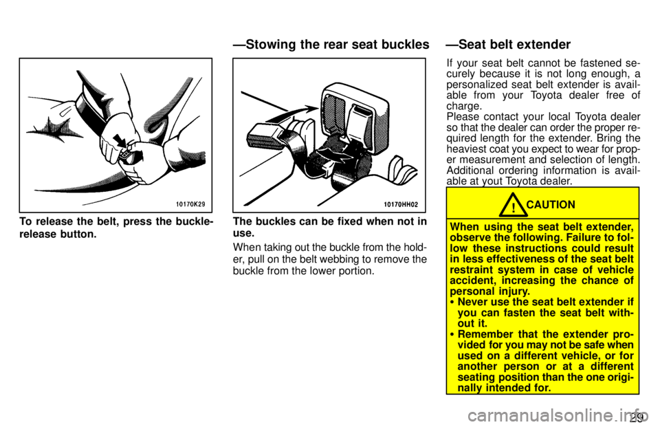 TOYOTA TACOMA 1997 Owners Manual 29
To release the belt, press the buckle- 
release button.The buckles can be fixed when not in use. 
When taking out the buckle from the hold- 
er, pull on the belt webbing to remove the 
buckle from 