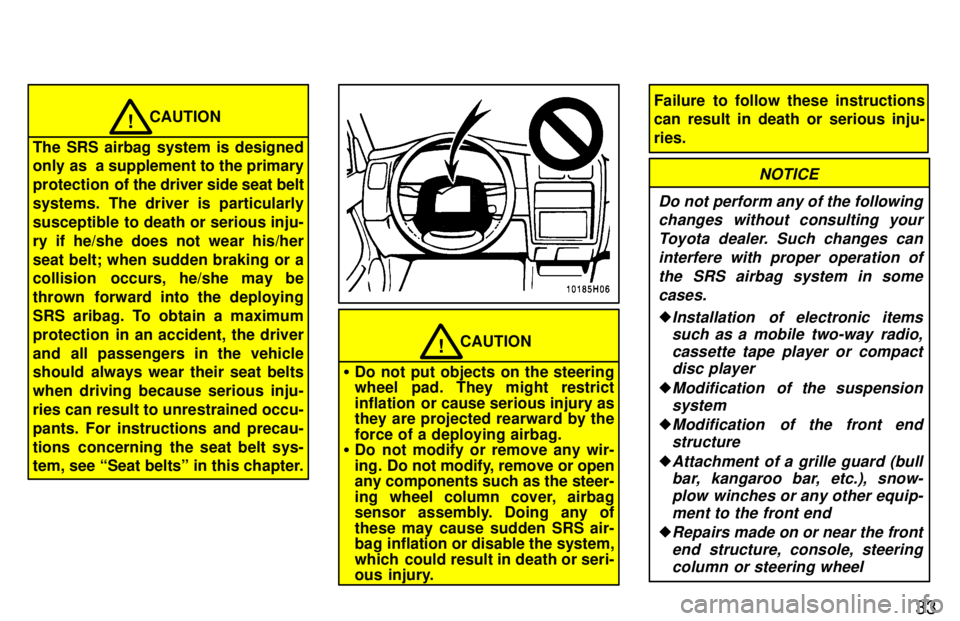 TOYOTA TACOMA 1997 Owners Guide 33
CAUTION!
The SRS airbag system is designed
only as a supplement to the primary
protection of the driver side seat belt
systems. The driver is particularly
susceptible to death or serious inju- TOYOTA TACOMA 1997 Owners Guide 33
CAUTION!
The SRS airbag system is designed
only as a supplement to the primary
protection of the driver side seat belt
systems. The driver is particularly
susceptible to death or serious inju-