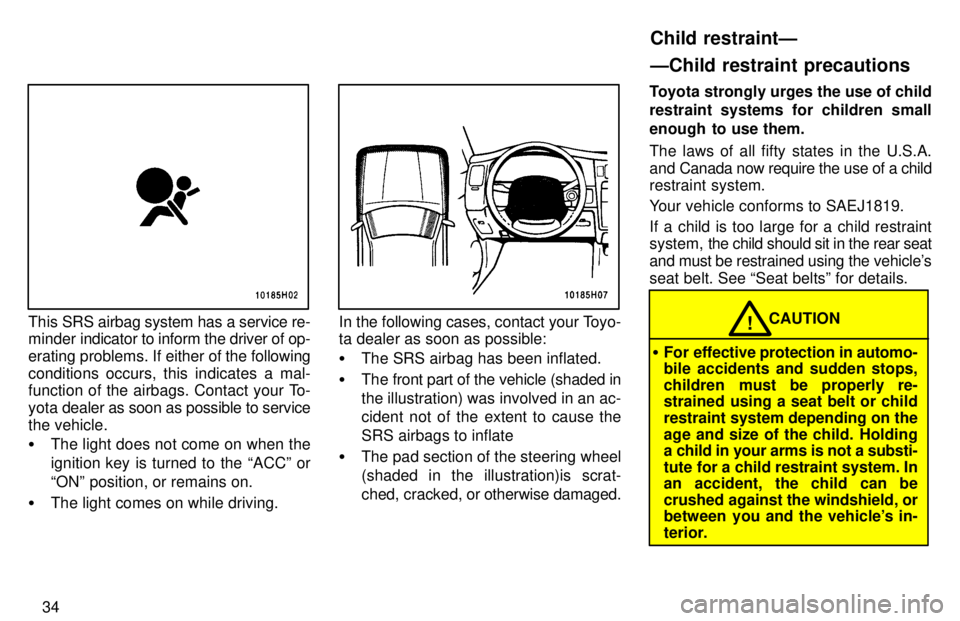 TOYOTA TACOMA 1997 Owners Guide 34
This SRS airbag system has a service re-
minder indicator to inform the driver of op-
erating problems. If either of the following
conditions occurs, this indicates a mal-
function of the airbag TOYOTA TACOMA 1997 Owners Guide 34
This SRS airbag system has a service re-
minder indicator to inform the driver of op-
erating problems. If either of the following
conditions occurs, this indicates a mal-
function of the airbag