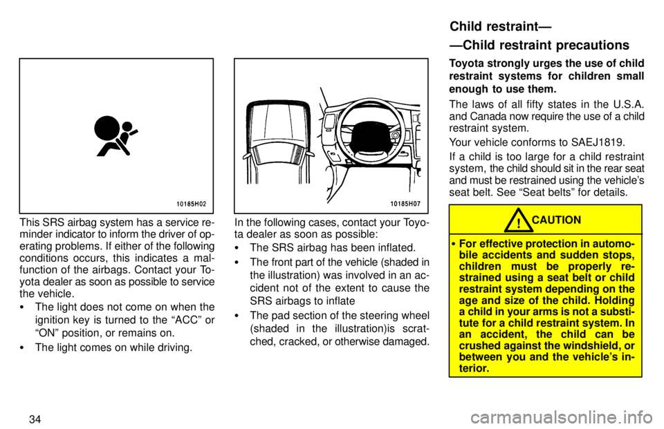 TOYOTA TACOMA 1997 Owners Guide 34
This SRS airbag system has a service re-
minder indicator to inform the driver of op-
erating problems. If either of the following
conditions occurs, this indicates a mal-
function of the airbag TOYOTA TACOMA 1997 Owners Guide 34
This SRS airbag system has a service re-
minder indicator to inform the driver of op-
erating problems. If either of the following
conditions occurs, this indicates a mal-
function of the airbag