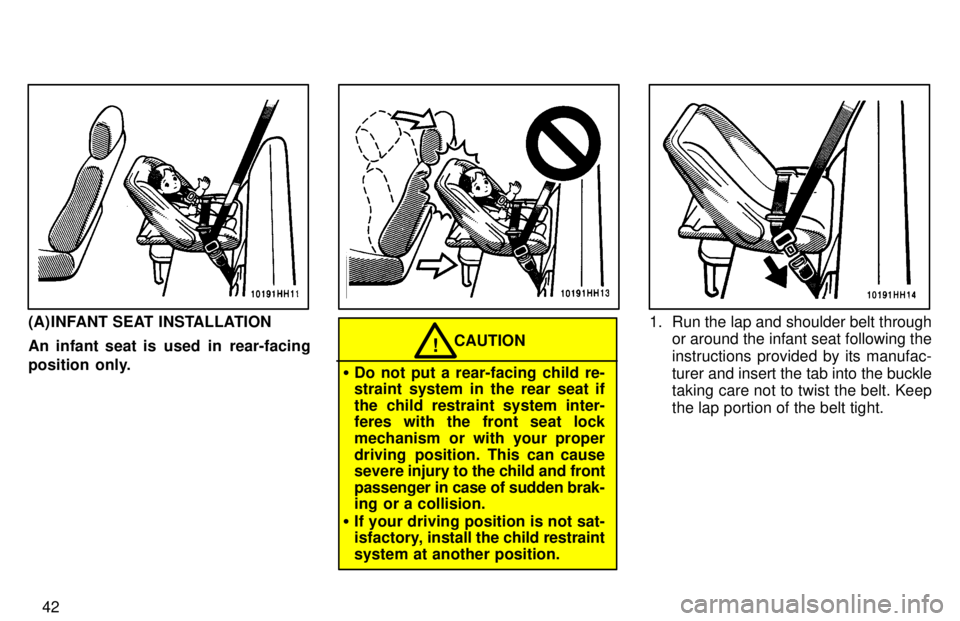 TOYOTA TACOMA 1997 Service Manual 42
(A) INFANT SEAT INSTALLATION 
An infant seat is  used  in  rear-facing 
position  only.
CAUTION!
� Do not put a rear-facing child re- 
straint system in the rear seat if 
the child restraint system