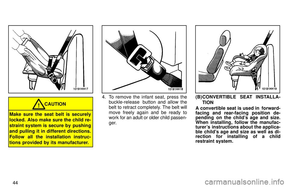 TOYOTA TACOMA 1997 Service Manual 44
CAUTION!
Make sure the seat belt is securely 
locked. Also make sure the child re- 
straint system is secure by  pushing
and pulling it in different directions.
Follow  all the installation instruc