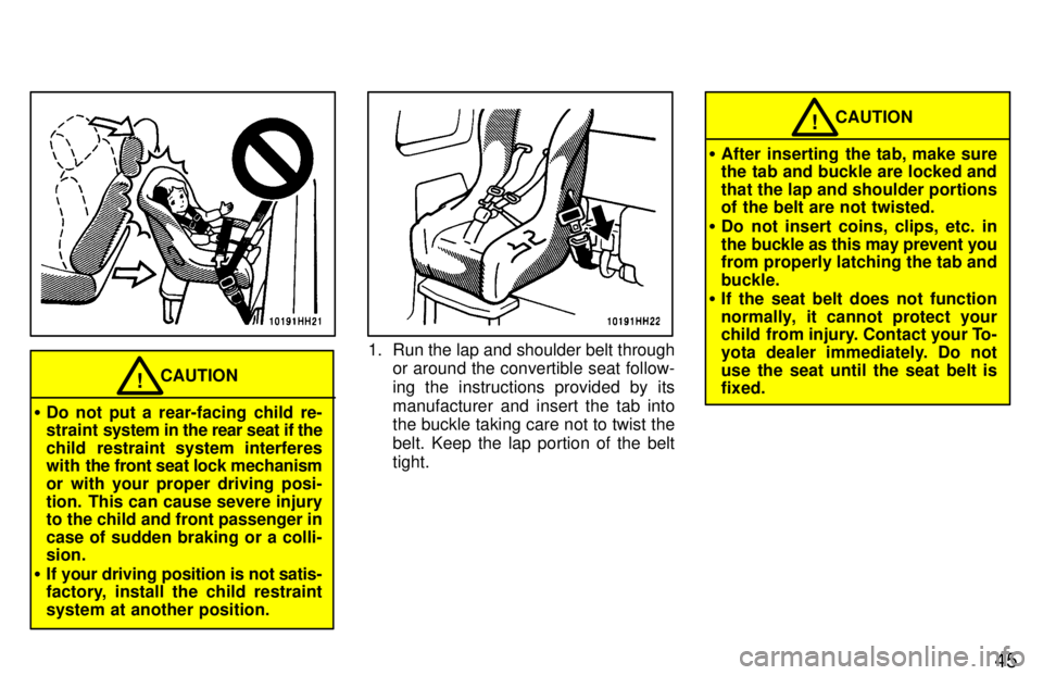 TOYOTA TACOMA 1997 Service Manual 45
CAUTION!
� Do not put a rear-facing child re- 
straint  system in the rear seat if the
child restraint system interferes
with the front  seat lock mechanism
or with your proper driving posi- 
tion.