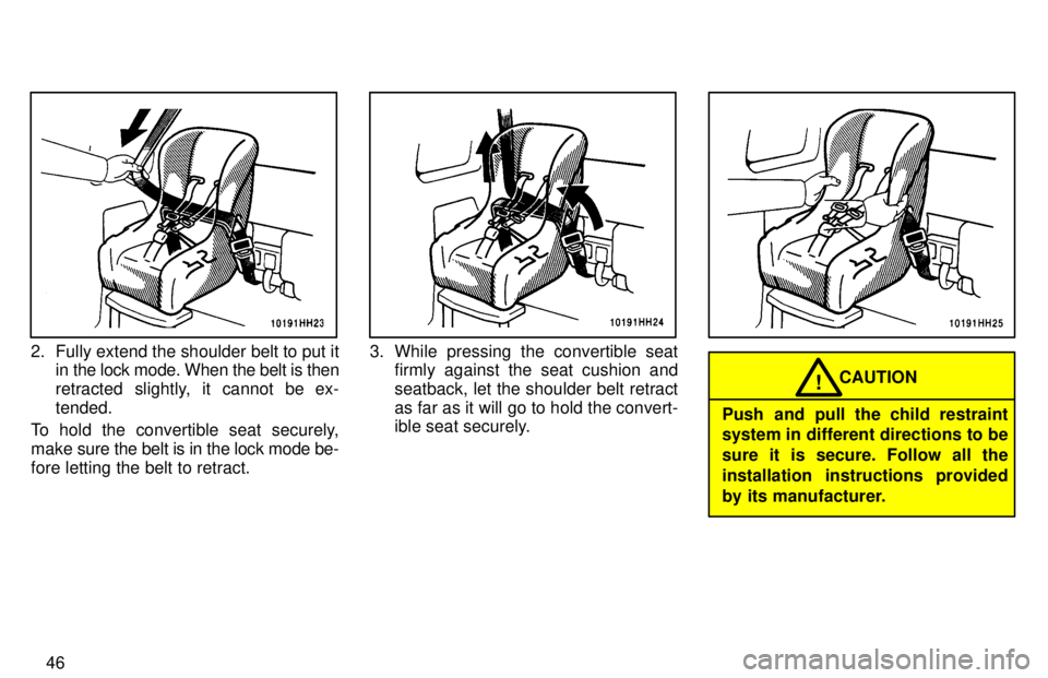 TOYOTA TACOMA 1997 Service Manual 46
2. Fully extend the shoulder belt to put itin the lock mode. When the belt is then 
retracted slightly, it cannot be ex-tended.
To hold the convertible seat securely,
make sure the belt is in the l