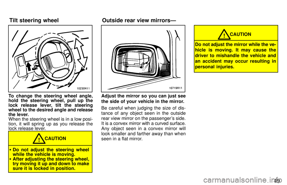 TOYOTA TACOMA 1997 Service Manual 49
To change the steering wheel angle, 
hold the steering wheel, pull up the 
lock release lever, tilt the steering 
wheel to the desired angle and release
the lever.
When the steering wheel is in a l