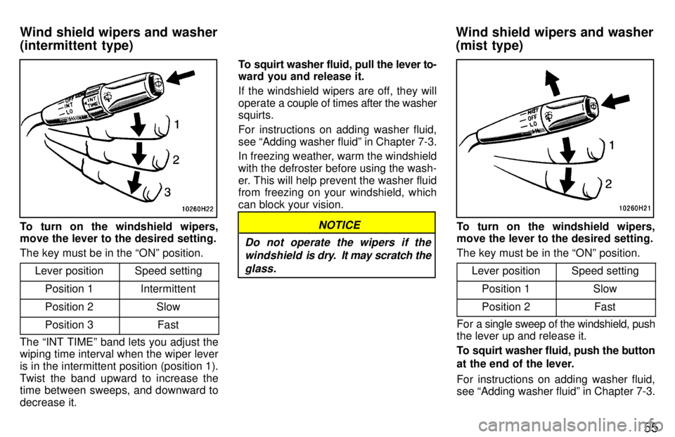 TOYOTA TACOMA 1997 Workshop Manual 55
To turn on the windshield wipers, move the lever to the desired setting. The key must be in the ONº position.Lever position
Speed setting
Position 1Intermittent
Position 2Slow
Position 3Fast
The 