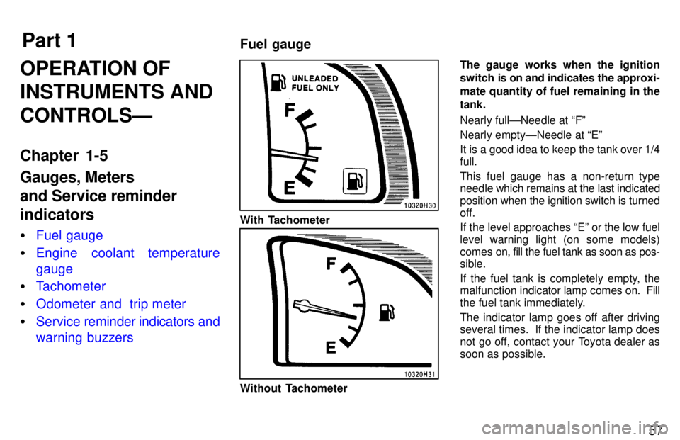 TOYOTA TACOMA 1997 Workshop Manual Part 1Fuel gauge
57
OPERATION OF INSTRUMENTS ANDCONTROLSÐ 
Chapter 1-5 Gauges, Meters and Service reminderindicators �
Fuel gauge
�Engine coolant temperature gauge
�Tachometer
�Odometer and  trip met
