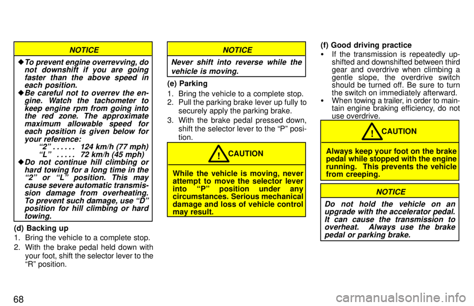 TOYOTA TACOMA 1997  Owners Manual 68
NOTICE
�To prevent engine overrevving, donot downshift if you are going
faster than the above speed ineach position.
�Be careful not to overrev the en-gine. Watch the tachometer to
keep engine rpm 